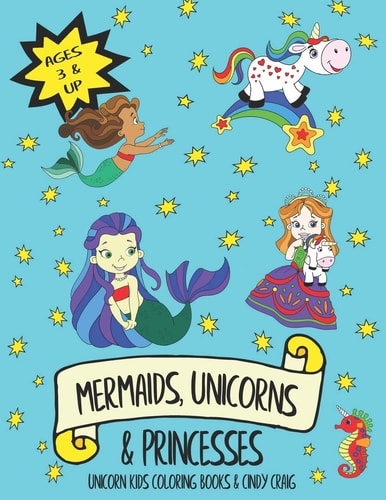 Mermaids, Unicorns and Princesses ~ Unicorns, Mermaids and Other Magical Friends Coloring Fun for Kids Including Sea Horses, Dolphins and Narwhals