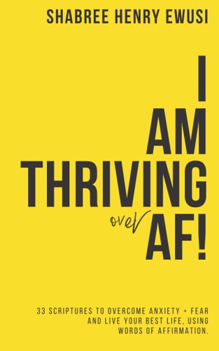 I AM Thriving Over Anxiety and Fear 33 Scriptures to Overcome Anxiety + Fear and Live Your Best Life Using Your Words of Affirmation