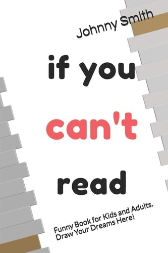 If You Can't Read. Funny Book for Kids a Adults. Draw Your Dreams Here. Wonderful Gift For Christmas!