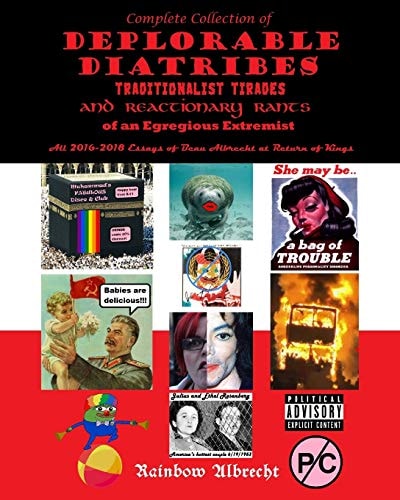 Complete Collection of Deplorable Diatribes, Traditionalist Tirades, and Reactionary Rants of an Egregious Extremist All 2016-2018 Essays of Beau Albrecht at Return of Kings