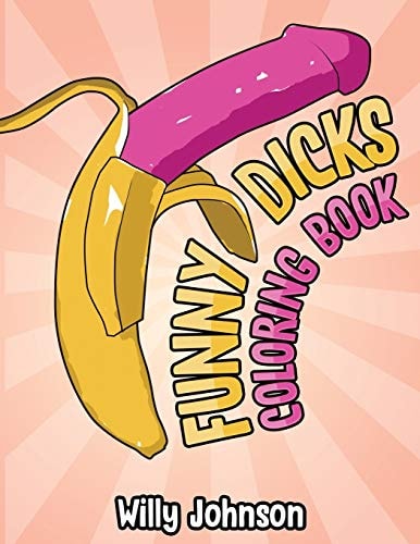 Funny Dicks Coloring Book A Funny Adult Coloring Gag Book with Illustrations of Cocks In Different Settings!