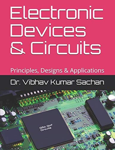Electronic Devices and Circuits Principles, Designs and Applications