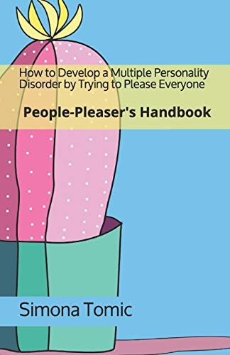 How to Develop a Multiple Personality Disorder by Trying to Please Everyone People-Pleaser's Handbook