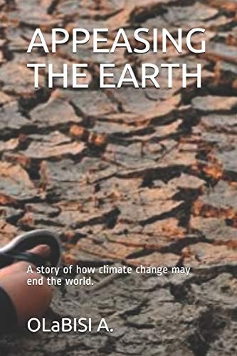 Appeasing the Earth A Story of How Climate Change May End the World