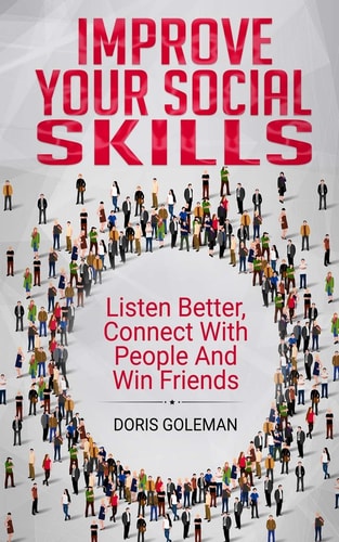 Improve Your Social Skills Listen Better, Connect With People And Win Friends
