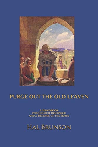 Purge Out the Old Leaven A Handbook for Church Discipline and a Defense of the Fence