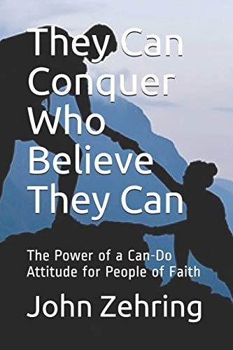 They Can Conquer Who Believe They Can The Power of a Can-Do Attitude for People of Faith