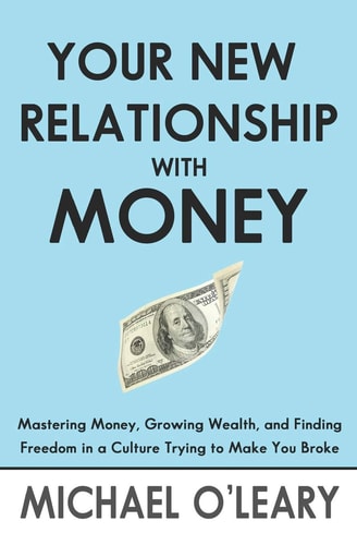 Your New Relationship With Money Mastering Money, Growing Wealth, and Finding Freedom in a Culture Trying to Make You Broke