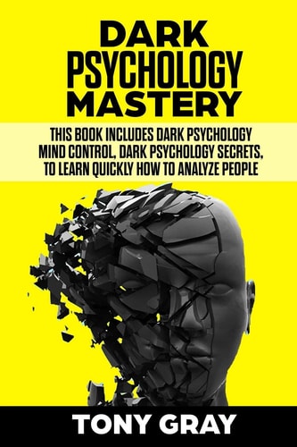 Dark Psychology Mastery This Book Includes Dark Psychology Mind Control, Dark Psychology Secrets, to Learn Quickly How to Analyze People
