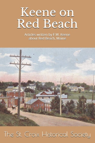Keene on Red Beach An Anthology of Articles Written by F. W. Keene about Red Beach, Maine