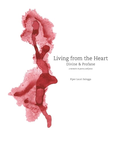Living From The Heart Divine & Profane: a Memoire in Poetry and Prose