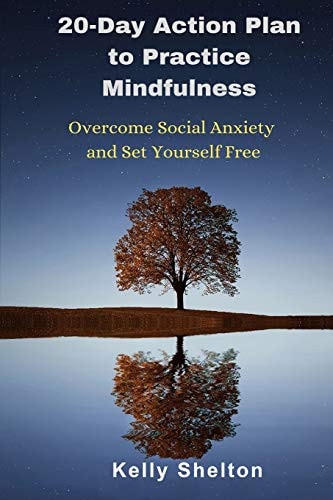 20-Day Action Plan to Practice Mindfulness Overcome Social Anxiety and Set Yourself Free