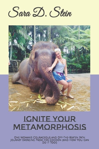 Ignite Your Metamorphosis One Woman's Courageous and Off-The-Beaten Path Journey Emerging From Her Cocoon (and How YOU Can Do It Too!)