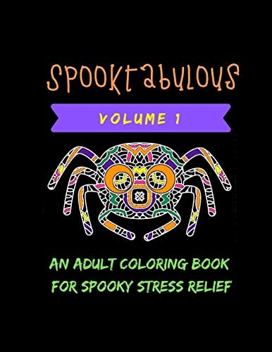 Spooktabulous An Adult Coloring Book for Spooky Stress Relief Volume 1