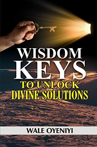 Wisdom Keys to Unlock Divine Solutions Biblical Secrets to Miracles and Breakthroughs