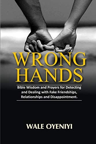 Wrong Hands Bible Wisdom and Prayers for Detecting and Dealing With Fake Friendships, Relationships and Disappointments