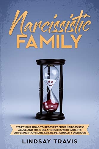 Narcissistic Family Start Your Road to Recovery from Narcissistic Abuse and Toxic Relationships with Parents Suffering from Narcissistic Personality Disorder