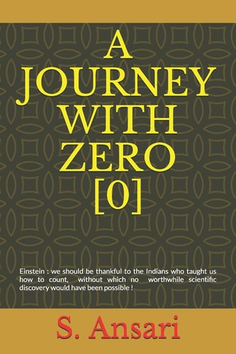 A Journey with Zero [0] Einstein: We Should Be Thankful to the Indians Who Taught Us How to Count, Without Which No Worthwhile Scientific Discovery Would Have Been Possible !