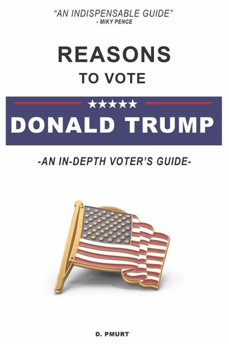 Reasons to Vote DONALD TRUMP An In-Depth Voter's Guide to Voting for Donald Trump