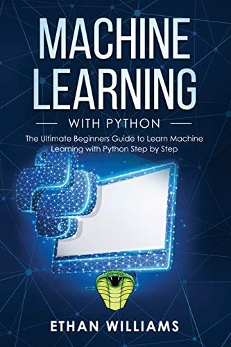 Machine Learning with Python The Ultimate Beginners Guide to Learn Machine Learning with Python Step by Step