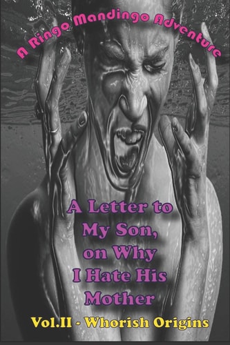 A Letter to My Son, on Why I Hate His Mother Volume 2: Whorish Origins