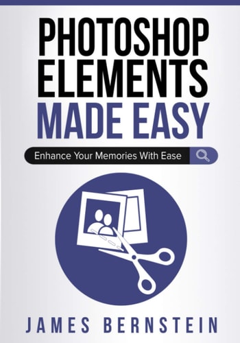 Photoshop Elements Made Easy Enhance Your Memories with Ease