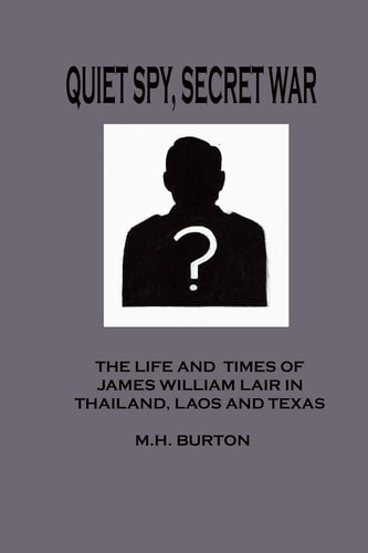 Quiet Spy Secret War The Life and Times of James William Lair in Thailand, Laos and Texas