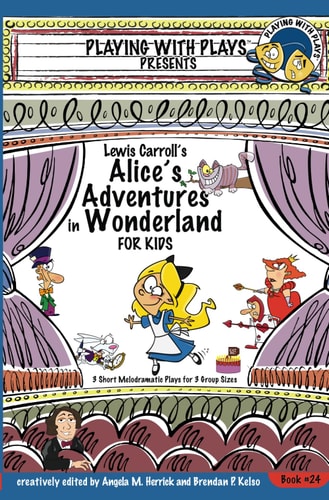 Lewis Carroll's Alice's Adventures in Wonderland for Kids 3 Short Melodramatic Plays for 3 Group Sizes