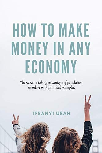 How to MAKE MONEY in Any Economy The Secret to Taking Advantage of Population Numbers with Practical Examples