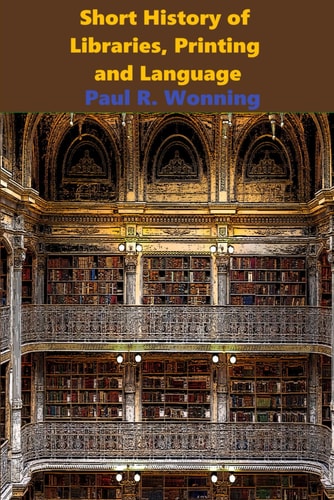 Short History of Libraries, Printing and Language The Story of Books and the Written Word