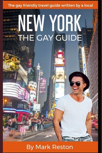New York The GAY GUIDE: the Gay Friendly Travel Guide Written by a Local
