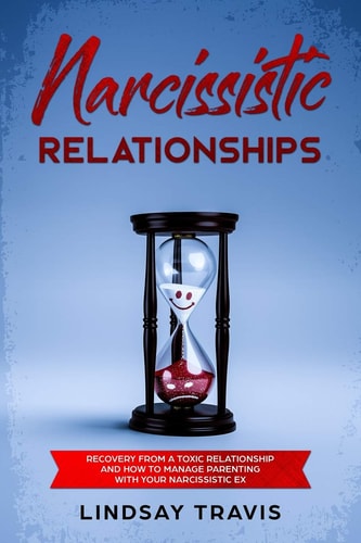 Narcissistic Relationships Recovery from a Toxic Relationship and How to Manage Parenting with Your Narcissistic Ex