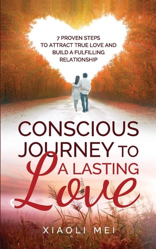 Conscious Journey to a Lasting Relationship 7 Proven Steps To Attract True Love And Build The Lasting, Fulfilling Relationship You Desire