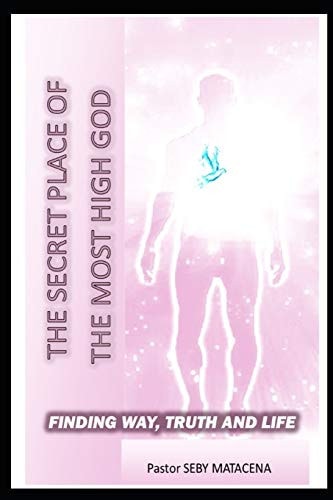 The Secret Place of the Most High The Way - The Truth - The Life