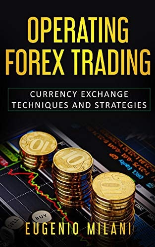 Operating Forex Trading Currency Exchange Techniques and Strategies