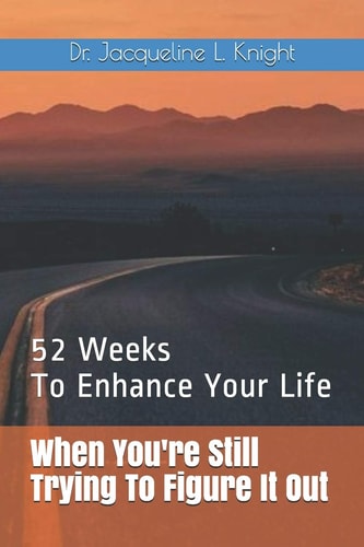 When You're Still Trying To Figure It Out 52 Weeks To Enhance Your Life