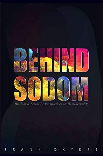 Behind Sodom Biblical and Scientific Perspectives on Homosexuality