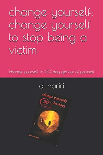 Change Yourself Change Yourself to Stop Being a Victim: Change Yourself: in 30 Day Get Out of Yourself