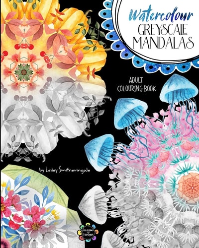 Watercolour Greyscale Mandalas Adult Colouring Book 60 Mandalas to Colour with Both White and Dark Backgrounds from Original Watercolour Art