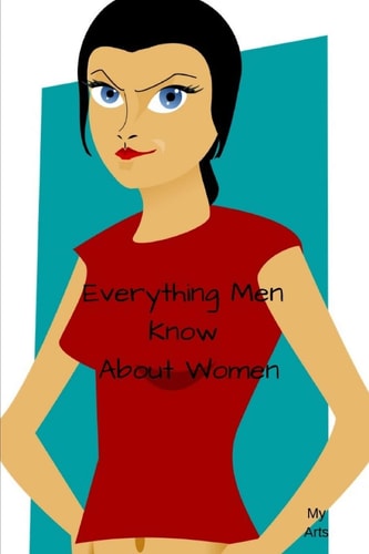 Everything Men Know About Women A Landmark Book Completely Revised and Updated to Reveal Everything Men Really Know about the Opposite Sex.