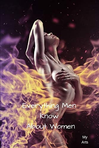 Everything Men Know About Women A Landmark Book Completely Revised and Updated to Reveal Everything Men Really Know about the Opposite Sex.