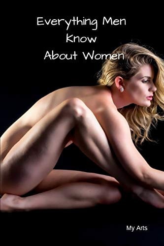 Everything Men Know About Women A Landmark Book Completely Revised and Updated to Reveal Everything Men Really Know about the Opposite Sex.
