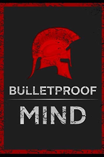 The Bulletproof Mind How to Build Stronger Character, Thougher Mind and Create Breakthroughs