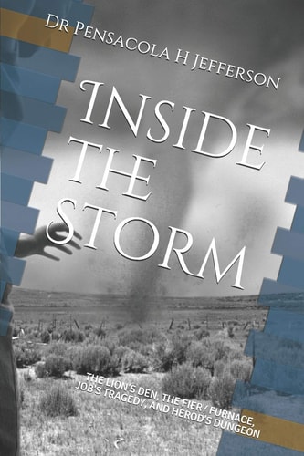 Inside the Storm The Lion's Den, the Fiery Furnace, Job's Tragedies, and Herod's Dungeon