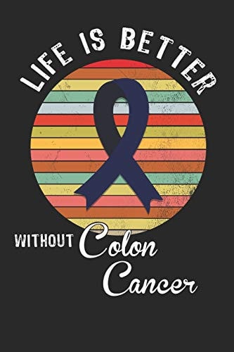 Life Is Better Without Colon Cancer Gift for Colon Cancer Patient( 120 Pages Dot Grid 6x9)