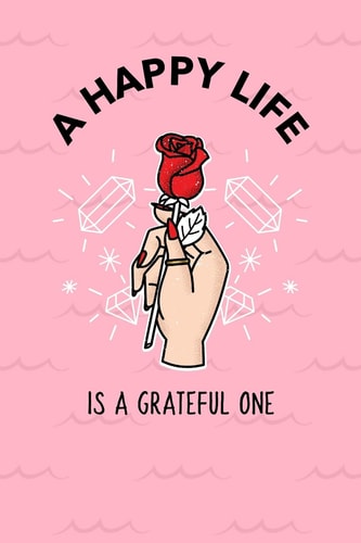 A Happy Life Is a Grateful One Start Your Day with a Quick Dose of Gratitude