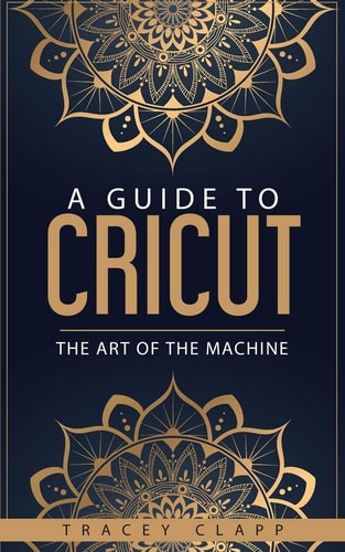 A Guide to Cricut The Art of the Machine