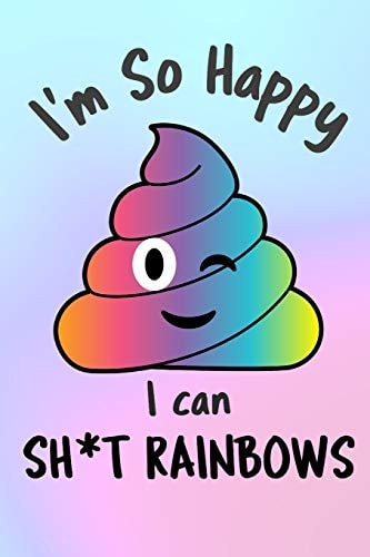 I'm So Happy I Can Sh*t Rainbows Start Your Day with a Quick Dose of Gratitude