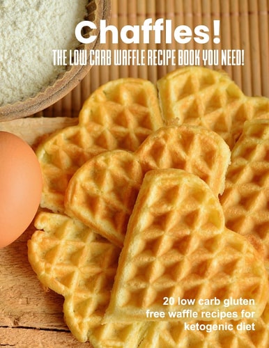 Chaffles! The Low Carb Waffle Recipe Book You Need 20 Low Carb Gluten Free Waffle Recipes for Ketogenic Diet