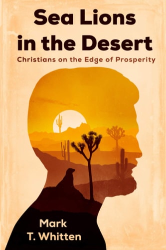 Sea Lions in the Desert Why Christians Fail to Prosper and How Identity, Priority, and Character Are Keys to Accessing Heaven's Treasury